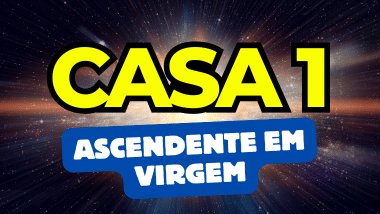 Há um escrito grande "CASA 1" no centro da imagem. Embaixo e um pouco menor, há um escrito "ASCENDENTE EM VIRGEM". Ao fundo, há o universo e uma luz brilhante.