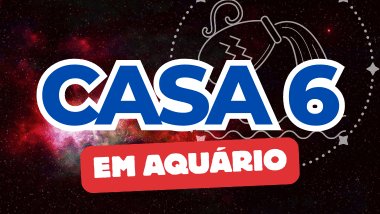 Há um escrito grande "CASA 6" no centro da imagem. Embaixo e um pouco menor, há um escrito "EM AQUÁRIO". Ao fundo, há o universo e uma imagem do símbolo de Aquário.