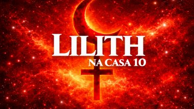 Lilith na Casa 10: trabalho como fuga e ambição em destaque