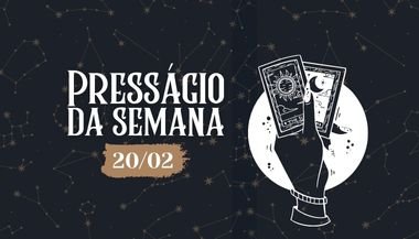 Presságio da semana — 20 de fevereiro de 2023