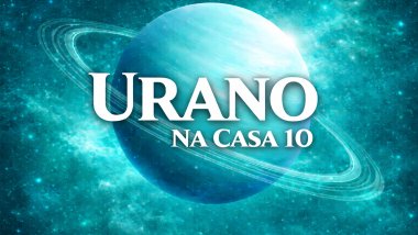 Urano na casa 10: questionamento, evolução e mudança