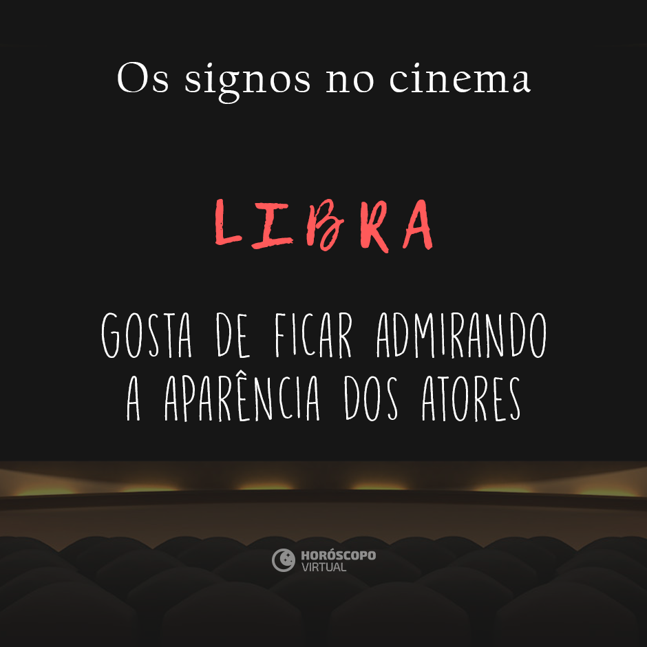 Na imagem, há uma sala de cinema. E, há os seguintes escritos: “Os signos no cinema”, “Libra”, “Gosta de ficar admirando a aparência dos atores”.