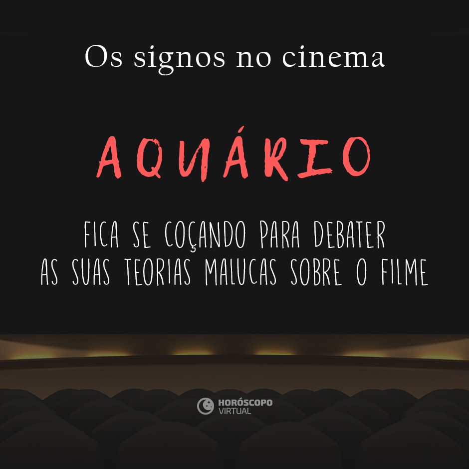 Na imagem, há uma sala de cinema. E, há os seguintes escritos: “Os signos no cinema”, “Aquário”, “Fica se coçando para debater as suas teorias malucas sobre o filme”.
