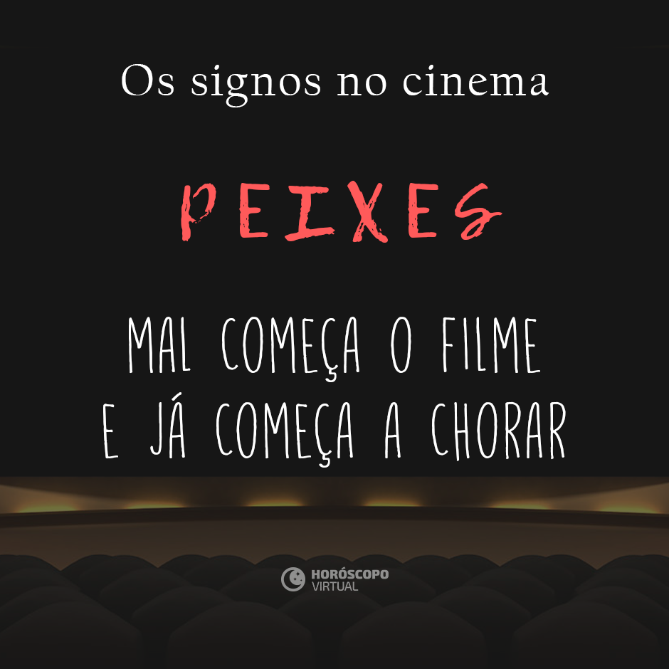 Na imagem, há uma sala de cinema. E, há os seguintes escritos: “Os signos no cinema”, “Peixes”, “Mal começa o filme e já começa a chorar”.